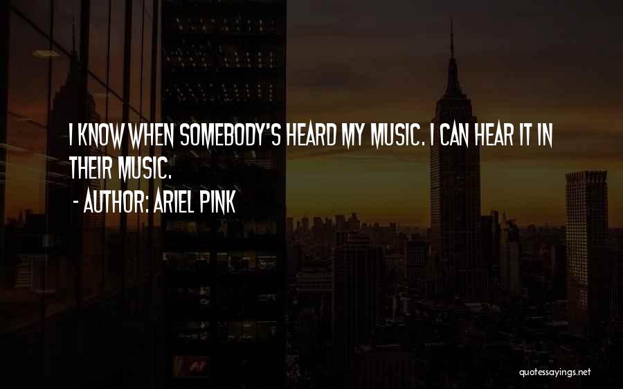 Ariel Pink Quotes: I Know When Somebody's Heard My Music. I Can Hear It In Their Music.