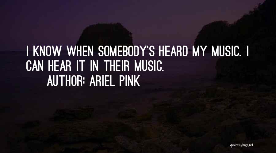 Ariel Pink Quotes: I Know When Somebody's Heard My Music. I Can Hear It In Their Music.