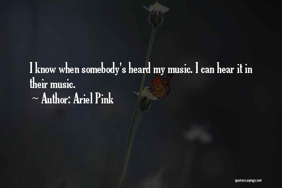 Ariel Pink Quotes: I Know When Somebody's Heard My Music. I Can Hear It In Their Music.