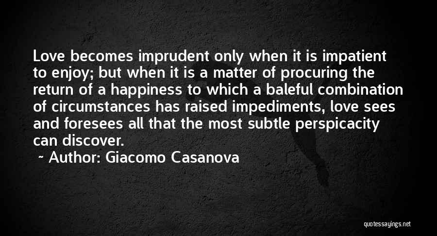 Giacomo Casanova Quotes: Love Becomes Imprudent Only When It Is Impatient To Enjoy; But When It Is A Matter Of Procuring The Return