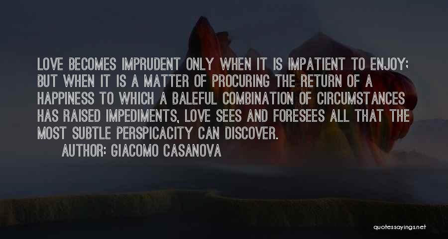 Giacomo Casanova Quotes: Love Becomes Imprudent Only When It Is Impatient To Enjoy; But When It Is A Matter Of Procuring The Return