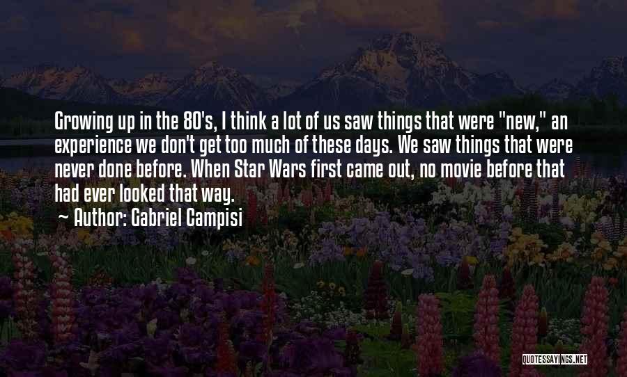 Gabriel Campisi Quotes: Growing Up In The 80's, I Think A Lot Of Us Saw Things That Were New, An Experience We Don't