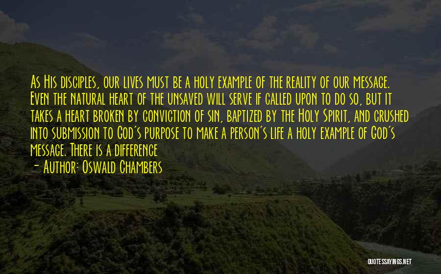 Oswald Chambers Quotes: As His Disciples, Our Lives Must Be A Holy Example Of The Reality Of Our Message. Even The Natural Heart