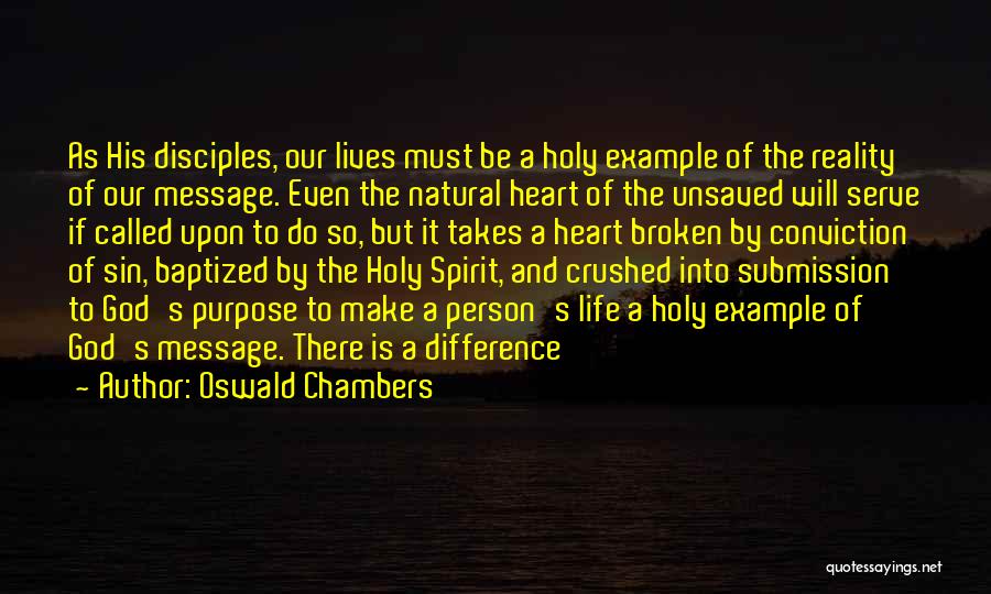 Oswald Chambers Quotes: As His Disciples, Our Lives Must Be A Holy Example Of The Reality Of Our Message. Even The Natural Heart