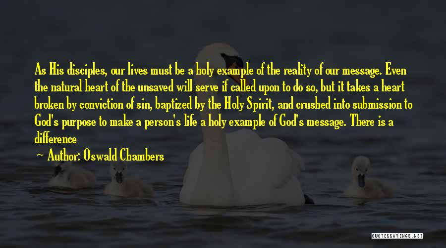 Oswald Chambers Quotes: As His Disciples, Our Lives Must Be A Holy Example Of The Reality Of Our Message. Even The Natural Heart