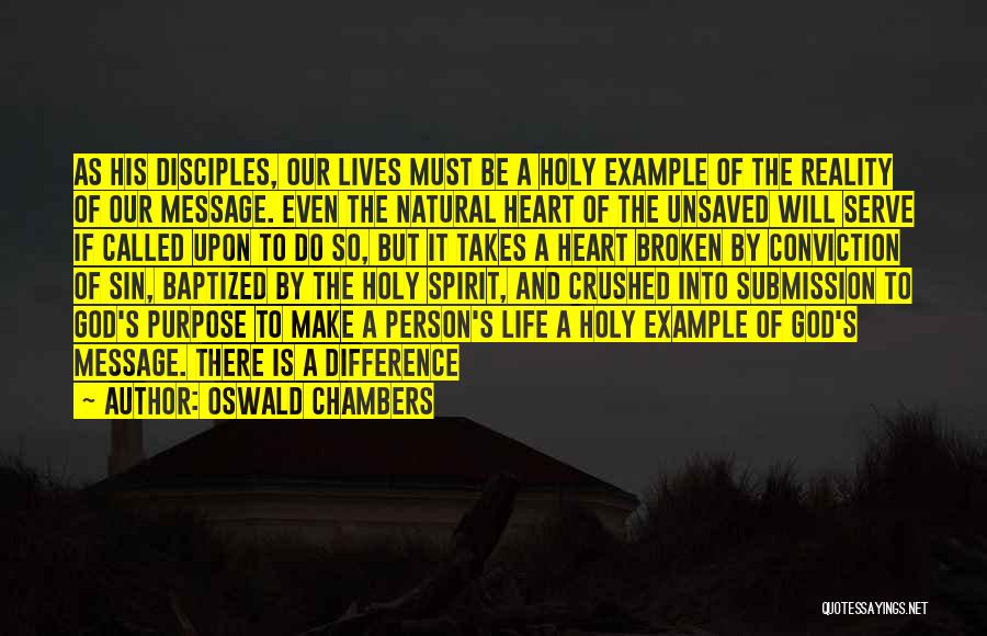 Oswald Chambers Quotes: As His Disciples, Our Lives Must Be A Holy Example Of The Reality Of Our Message. Even The Natural Heart