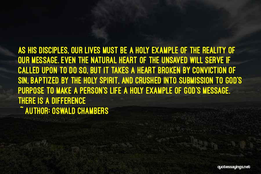 Oswald Chambers Quotes: As His Disciples, Our Lives Must Be A Holy Example Of The Reality Of Our Message. Even The Natural Heart