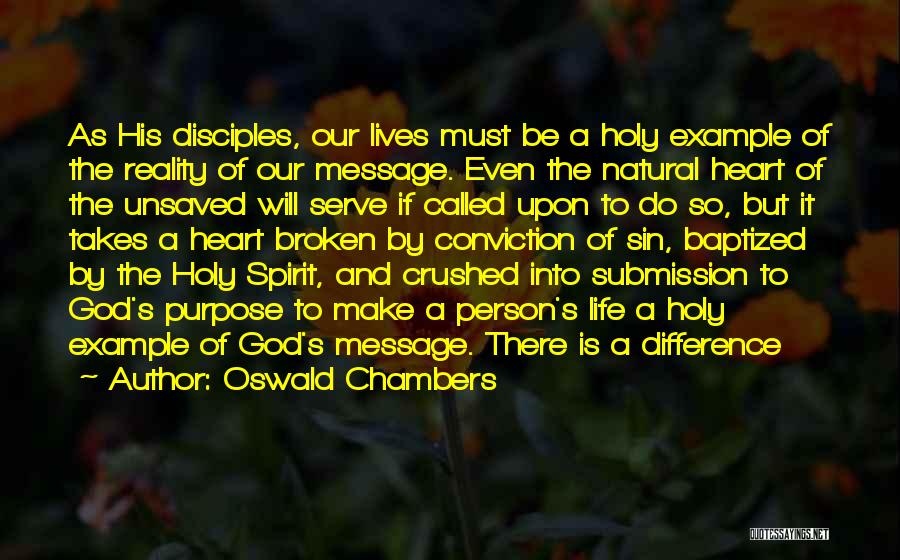 Oswald Chambers Quotes: As His Disciples, Our Lives Must Be A Holy Example Of The Reality Of Our Message. Even The Natural Heart