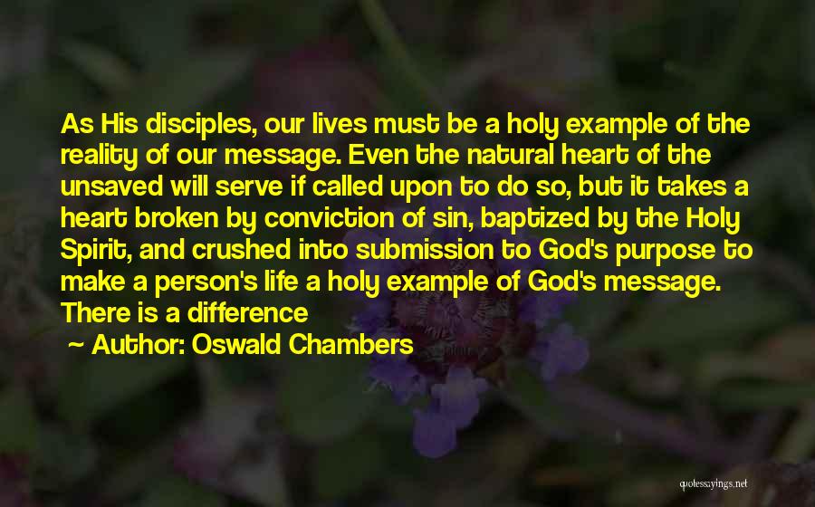 Oswald Chambers Quotes: As His Disciples, Our Lives Must Be A Holy Example Of The Reality Of Our Message. Even The Natural Heart