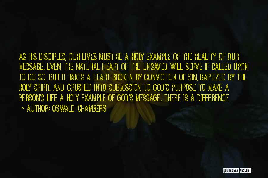 Oswald Chambers Quotes: As His Disciples, Our Lives Must Be A Holy Example Of The Reality Of Our Message. Even The Natural Heart