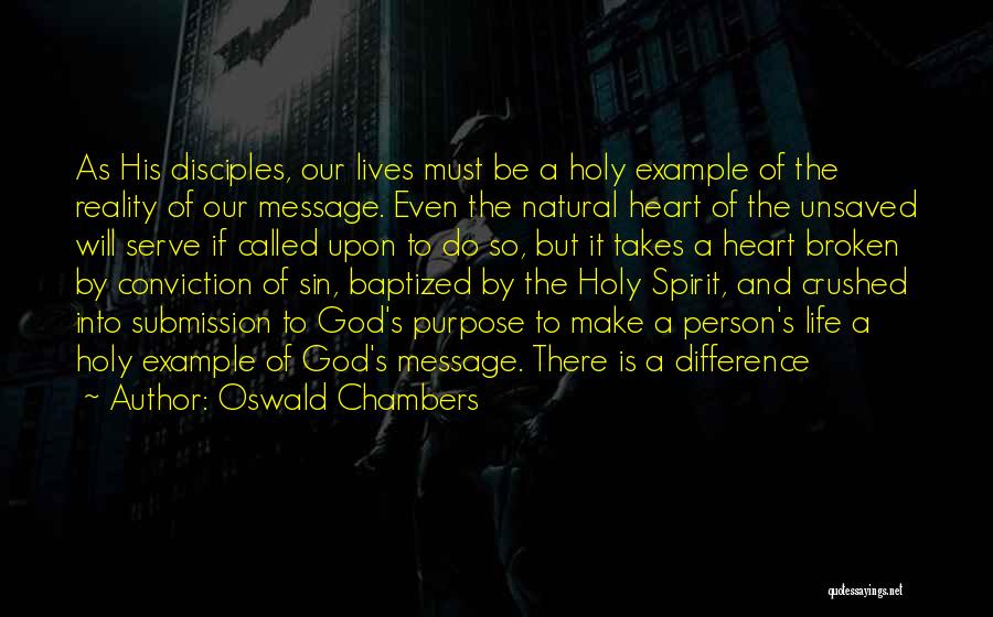 Oswald Chambers Quotes: As His Disciples, Our Lives Must Be A Holy Example Of The Reality Of Our Message. Even The Natural Heart