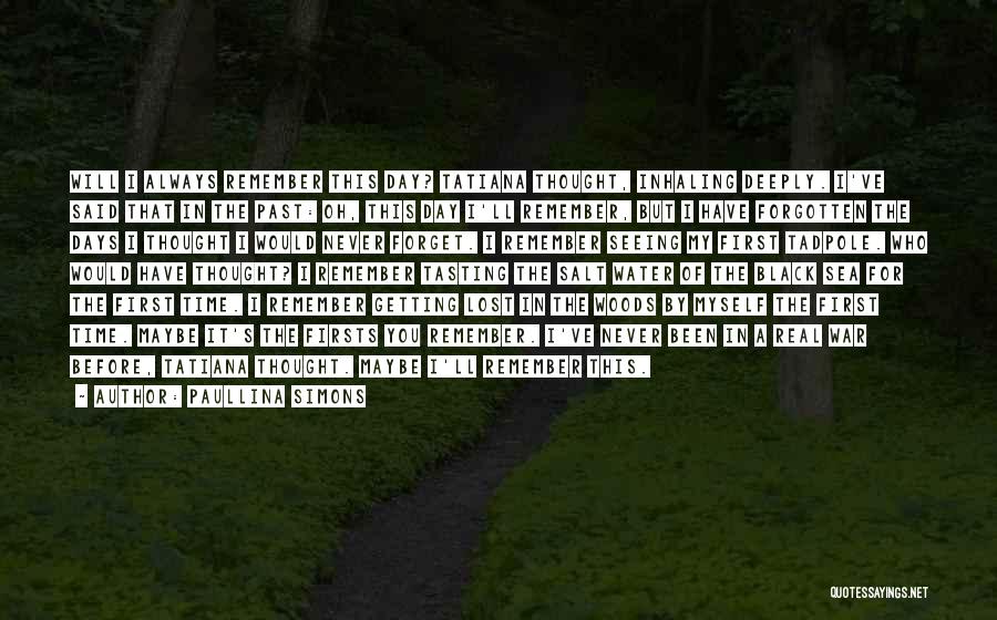 Paullina Simons Quotes: Will I Always Remember This Day? Tatiana Thought, Inhaling Deeply. I've Said That In The Past: Oh, This Day I'll