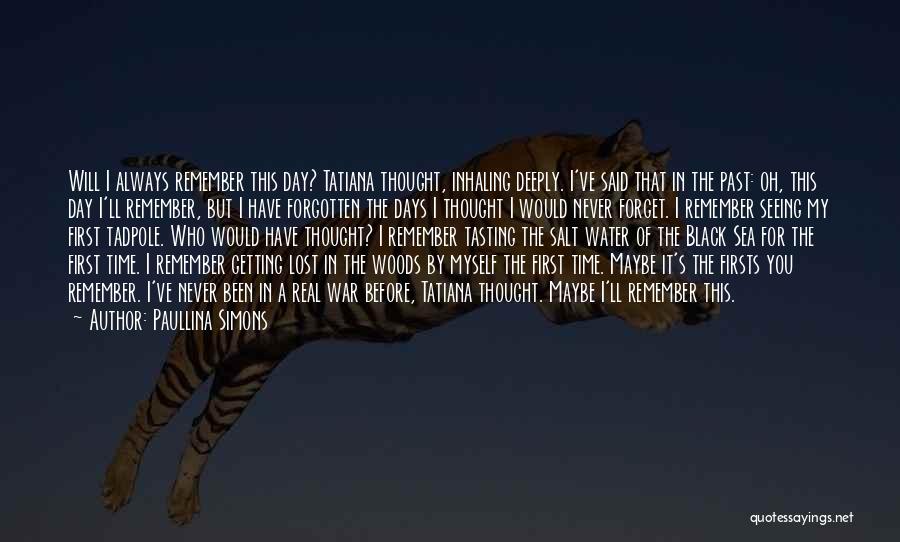 Paullina Simons Quotes: Will I Always Remember This Day? Tatiana Thought, Inhaling Deeply. I've Said That In The Past: Oh, This Day I'll