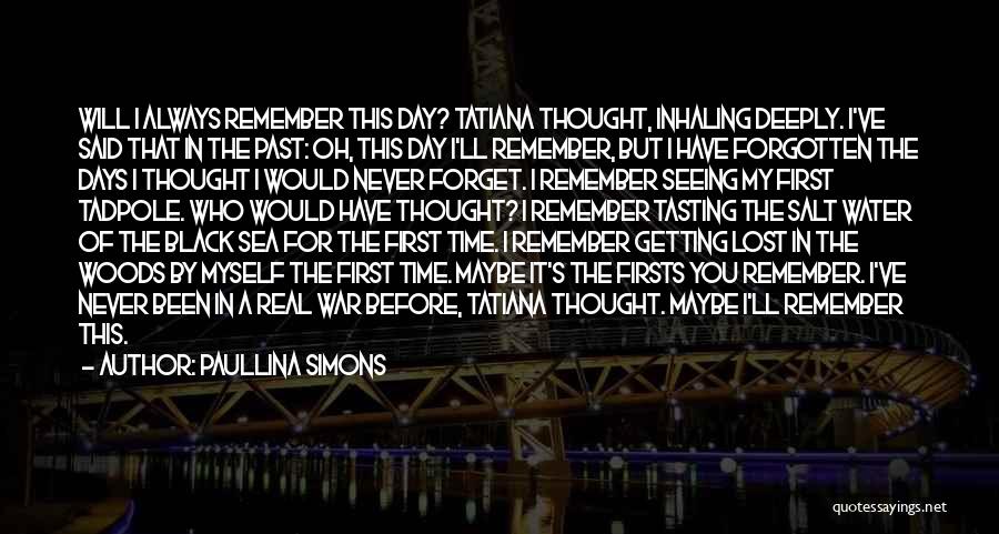 Paullina Simons Quotes: Will I Always Remember This Day? Tatiana Thought, Inhaling Deeply. I've Said That In The Past: Oh, This Day I'll