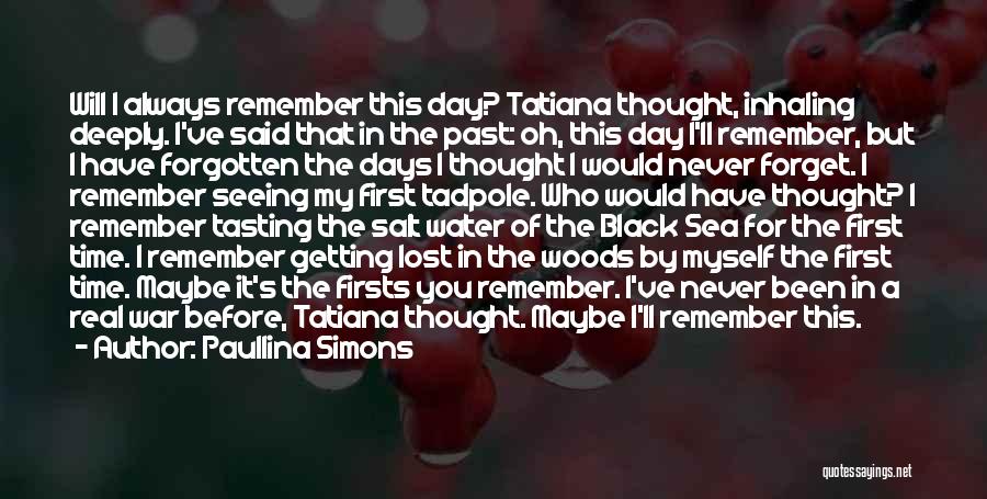 Paullina Simons Quotes: Will I Always Remember This Day? Tatiana Thought, Inhaling Deeply. I've Said That In The Past: Oh, This Day I'll