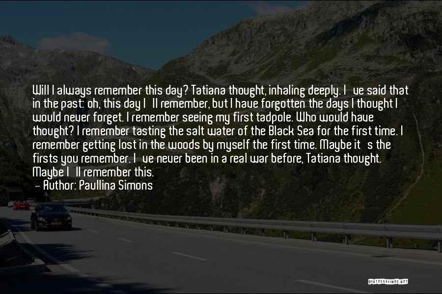 Paullina Simons Quotes: Will I Always Remember This Day? Tatiana Thought, Inhaling Deeply. I've Said That In The Past: Oh, This Day I'll