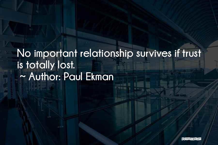 Paul Ekman Quotes: No Important Relationship Survives If Trust Is Totally Lost.