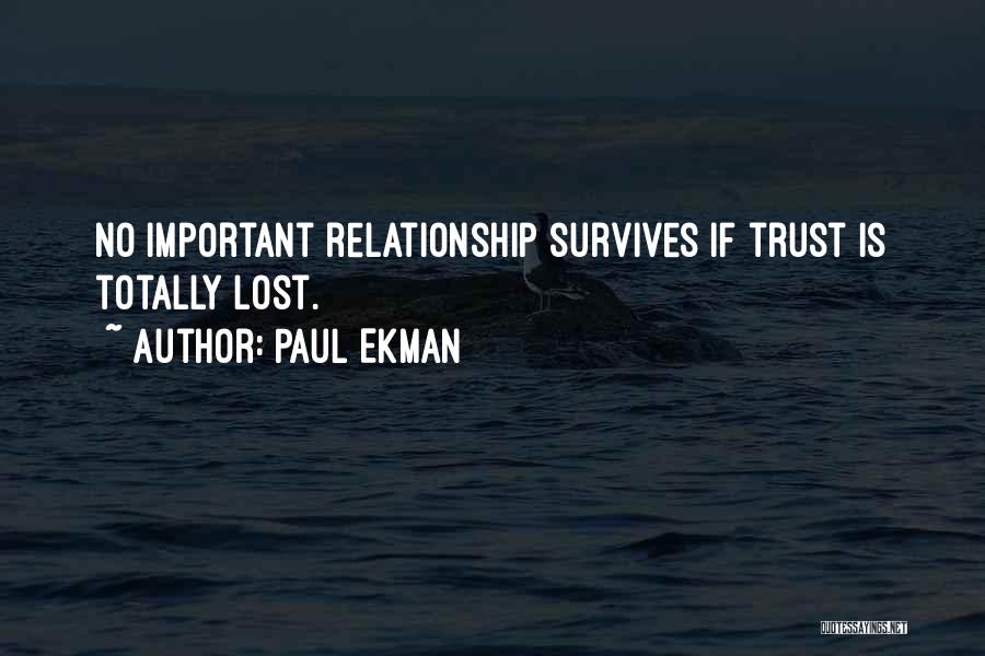 Paul Ekman Quotes: No Important Relationship Survives If Trust Is Totally Lost.