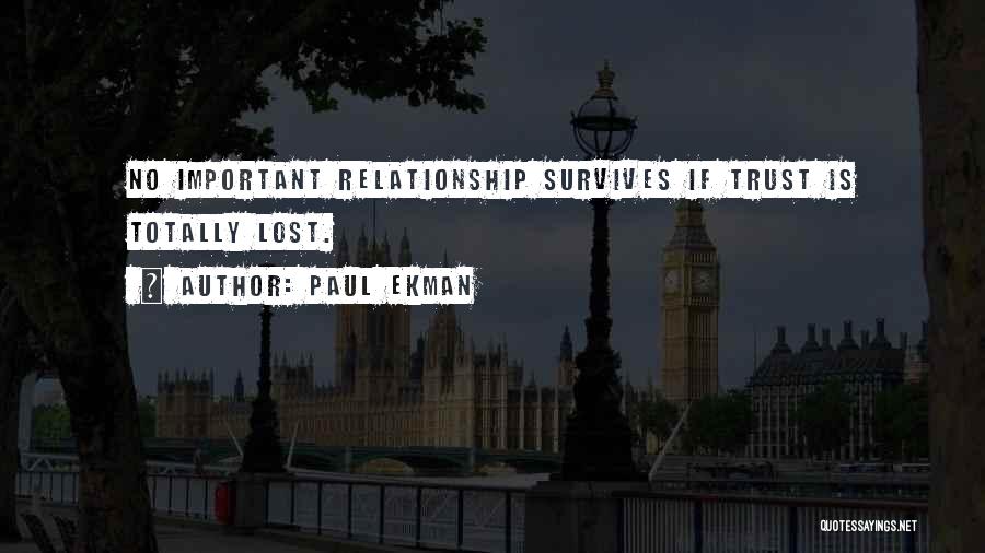 Paul Ekman Quotes: No Important Relationship Survives If Trust Is Totally Lost.