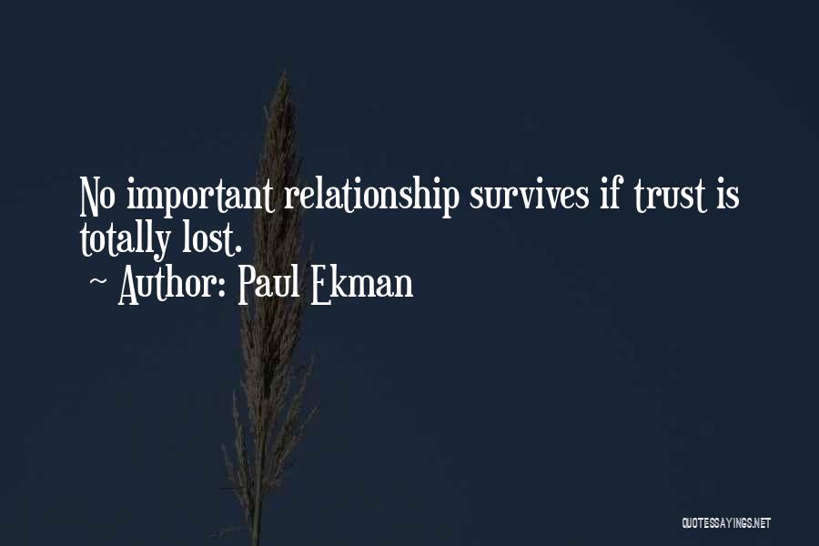 Paul Ekman Quotes: No Important Relationship Survives If Trust Is Totally Lost.