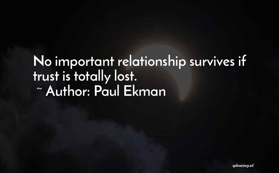 Paul Ekman Quotes: No Important Relationship Survives If Trust Is Totally Lost.