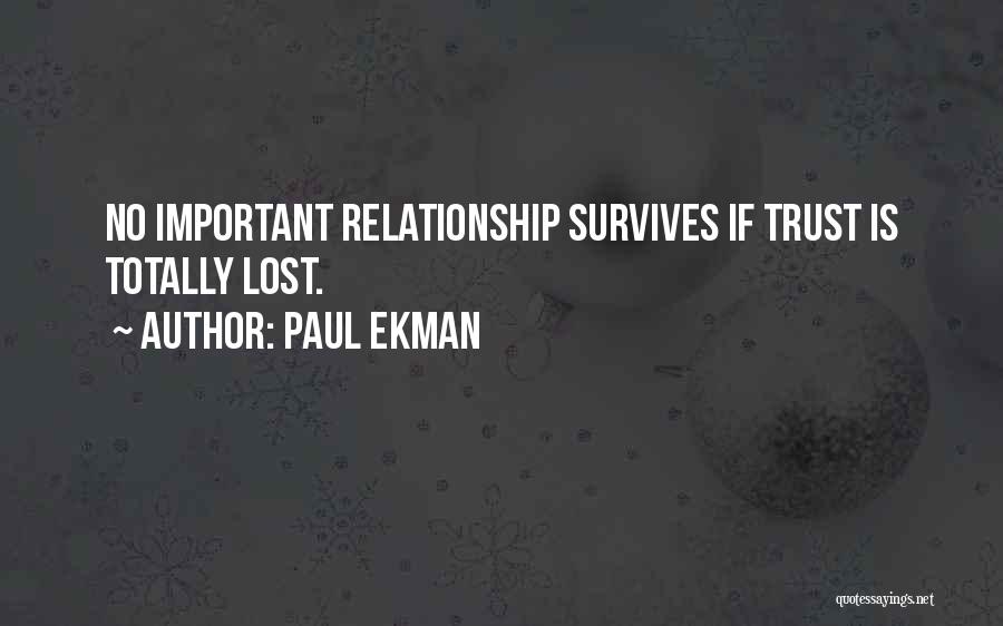 Paul Ekman Quotes: No Important Relationship Survives If Trust Is Totally Lost.