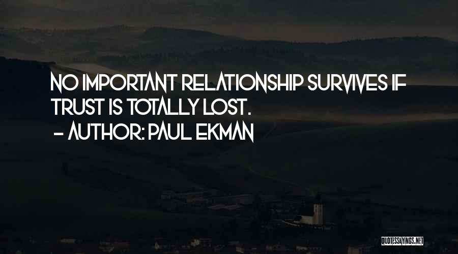 Paul Ekman Quotes: No Important Relationship Survives If Trust Is Totally Lost.