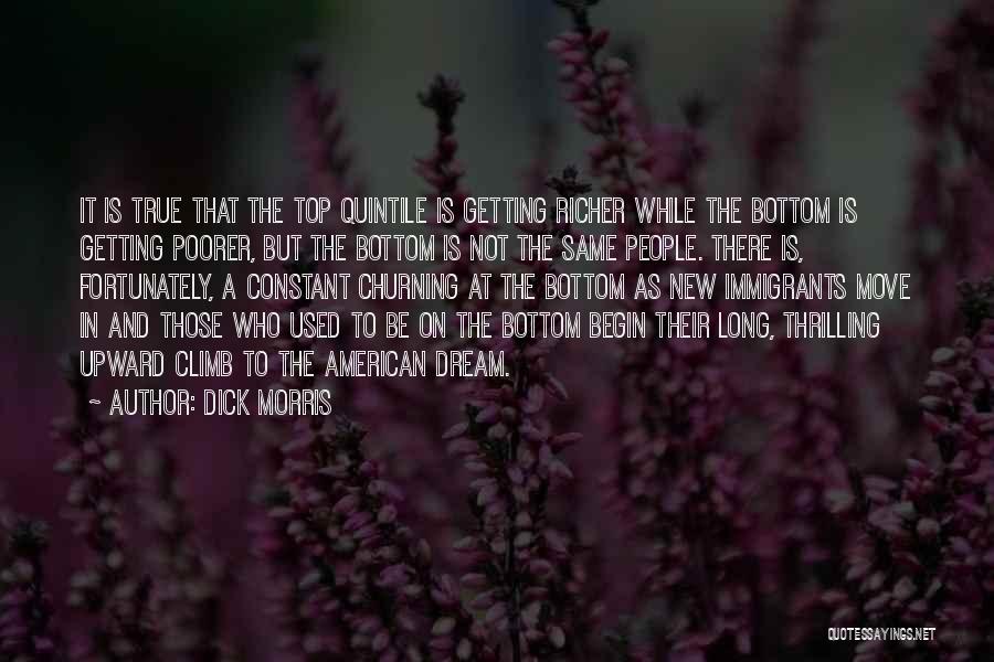 Dick Morris Quotes: It Is True That The Top Quintile Is Getting Richer While The Bottom Is Getting Poorer, But The Bottom Is