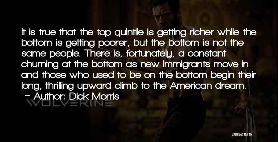 Dick Morris Quotes: It Is True That The Top Quintile Is Getting Richer While The Bottom Is Getting Poorer, But The Bottom Is