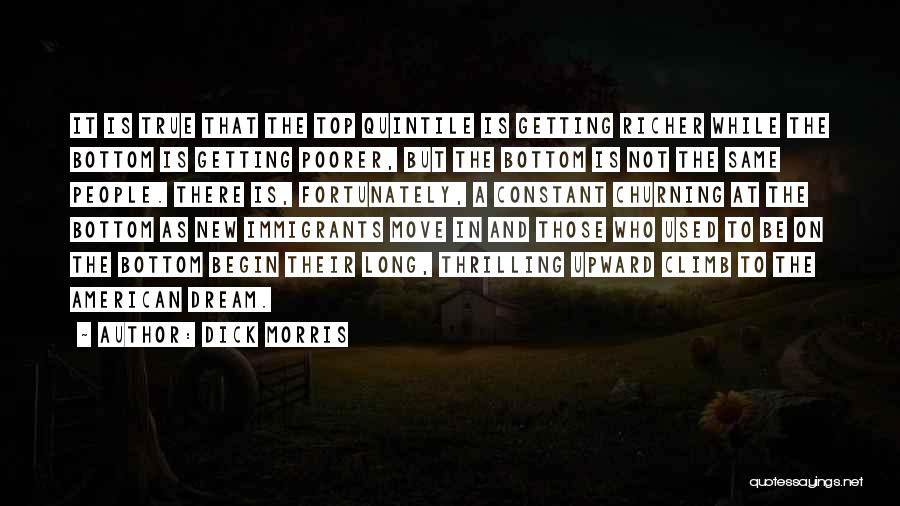 Dick Morris Quotes: It Is True That The Top Quintile Is Getting Richer While The Bottom Is Getting Poorer, But The Bottom Is