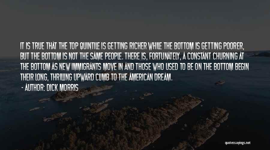 Dick Morris Quotes: It Is True That The Top Quintile Is Getting Richer While The Bottom Is Getting Poorer, But The Bottom Is