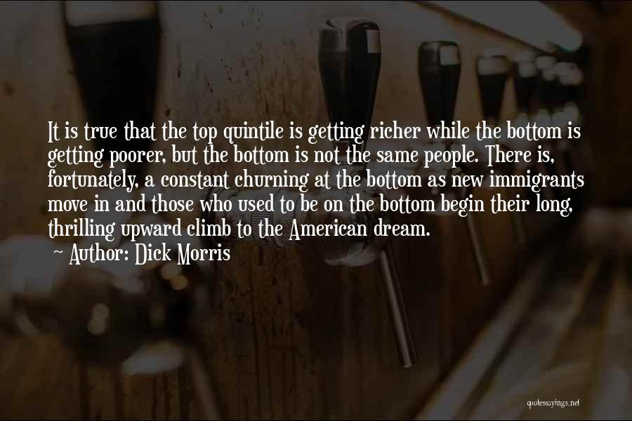 Dick Morris Quotes: It Is True That The Top Quintile Is Getting Richer While The Bottom Is Getting Poorer, But The Bottom Is