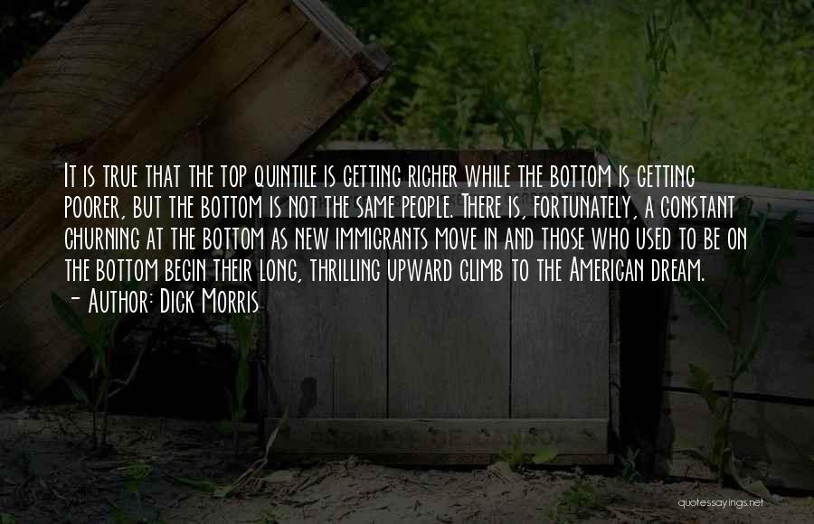 Dick Morris Quotes: It Is True That The Top Quintile Is Getting Richer While The Bottom Is Getting Poorer, But The Bottom Is