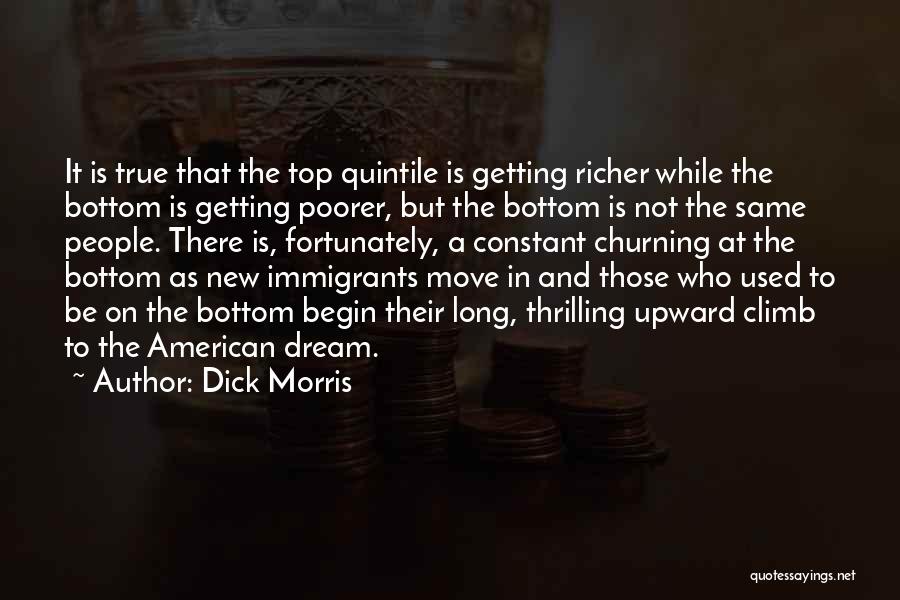 Dick Morris Quotes: It Is True That The Top Quintile Is Getting Richer While The Bottom Is Getting Poorer, But The Bottom Is