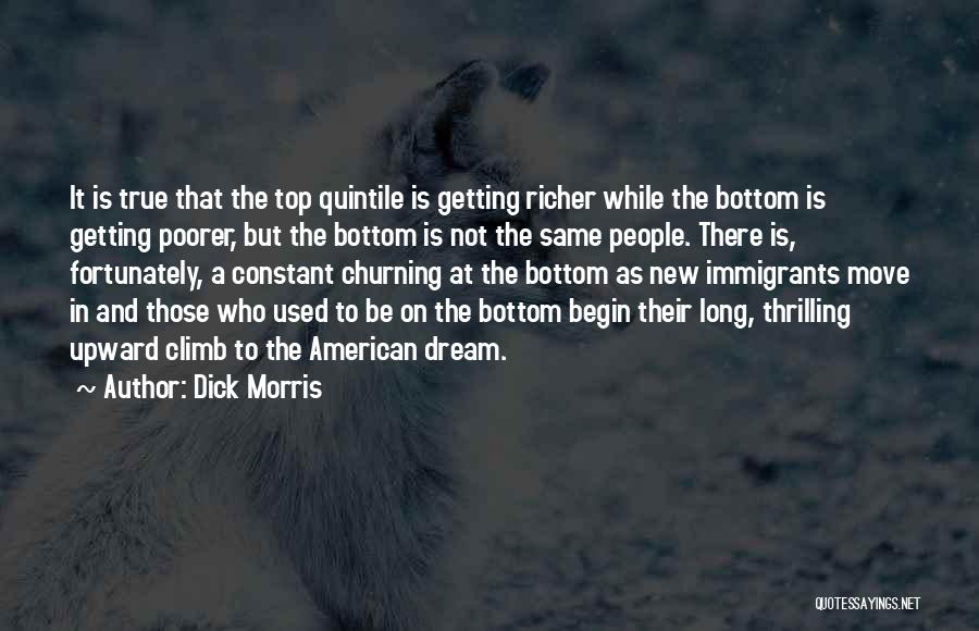 Dick Morris Quotes: It Is True That The Top Quintile Is Getting Richer While The Bottom Is Getting Poorer, But The Bottom Is