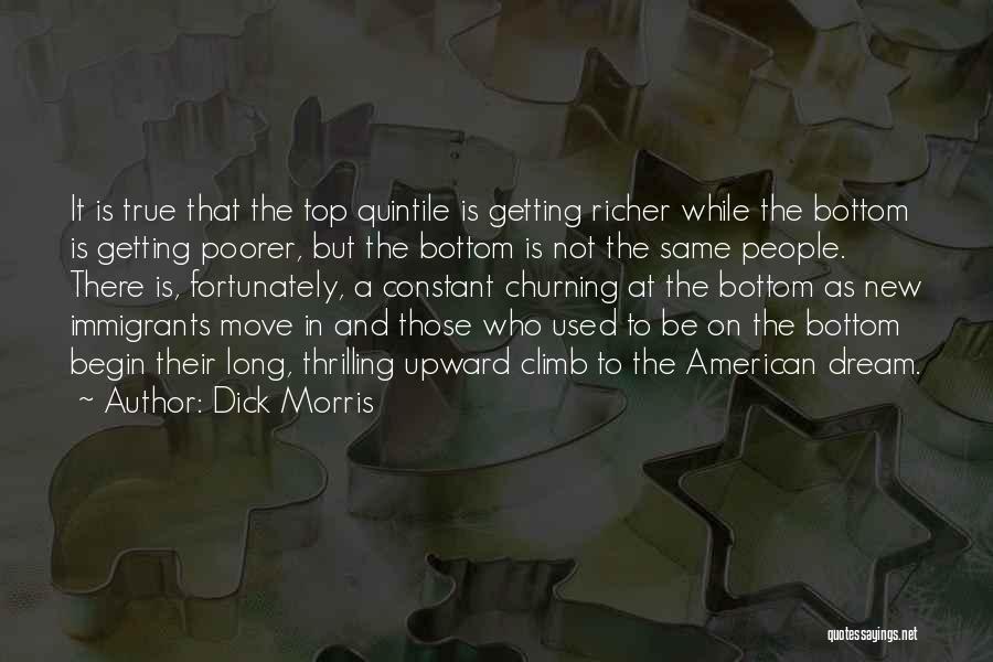 Dick Morris Quotes: It Is True That The Top Quintile Is Getting Richer While The Bottom Is Getting Poorer, But The Bottom Is