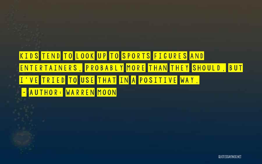 Warren Moon Quotes: Kids Tend To Look Up To Sports Figures And Entertainers, Probably More Than They Should, But I've Tried To Use