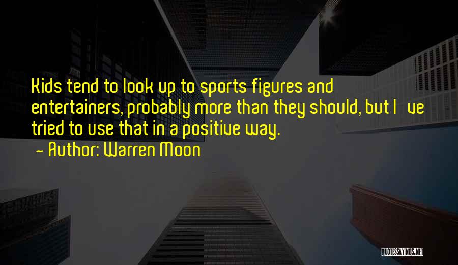 Warren Moon Quotes: Kids Tend To Look Up To Sports Figures And Entertainers, Probably More Than They Should, But I've Tried To Use