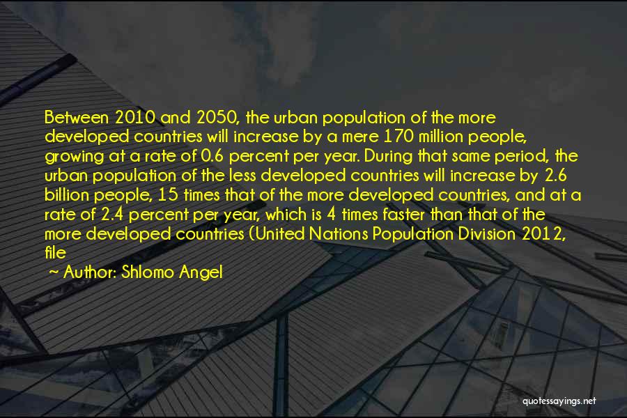 Shlomo Angel Quotes: Between 2010 And 2050, The Urban Population Of The More Developed Countries Will Increase By A Mere 170 Million People,