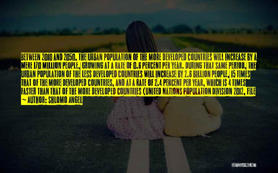 Shlomo Angel Quotes: Between 2010 And 2050, The Urban Population Of The More Developed Countries Will Increase By A Mere 170 Million People,