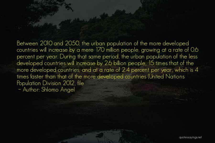 Shlomo Angel Quotes: Between 2010 And 2050, The Urban Population Of The More Developed Countries Will Increase By A Mere 170 Million People,