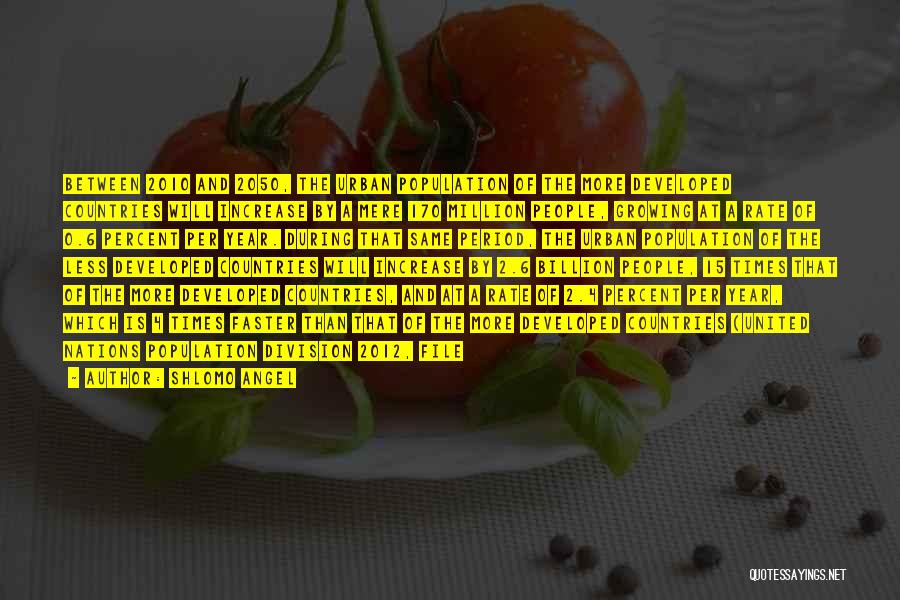 Shlomo Angel Quotes: Between 2010 And 2050, The Urban Population Of The More Developed Countries Will Increase By A Mere 170 Million People,
