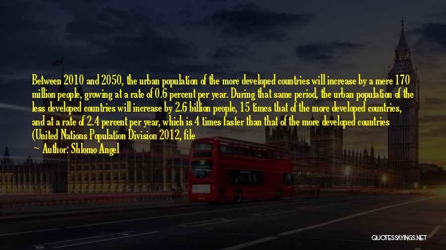 Shlomo Angel Quotes: Between 2010 And 2050, The Urban Population Of The More Developed Countries Will Increase By A Mere 170 Million People,
