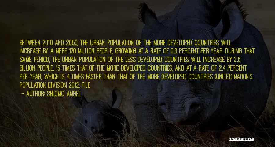 Shlomo Angel Quotes: Between 2010 And 2050, The Urban Population Of The More Developed Countries Will Increase By A Mere 170 Million People,