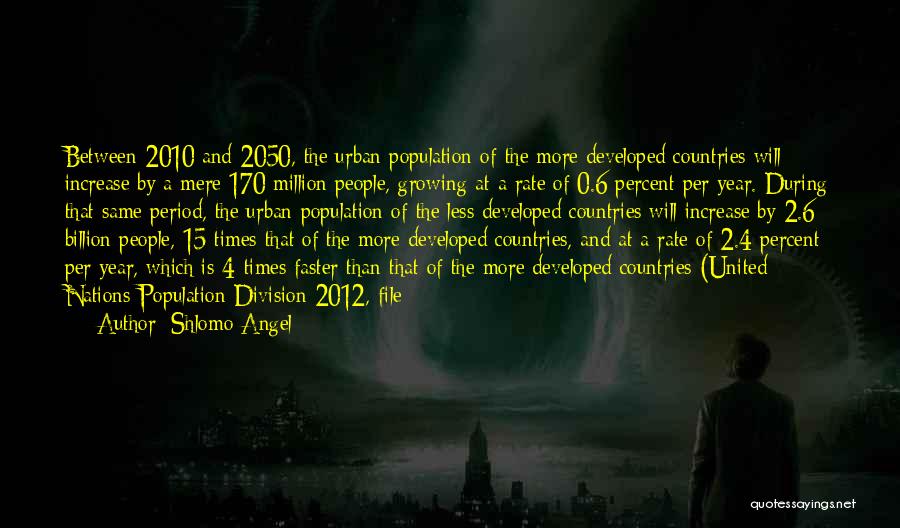 Shlomo Angel Quotes: Between 2010 And 2050, The Urban Population Of The More Developed Countries Will Increase By A Mere 170 Million People,