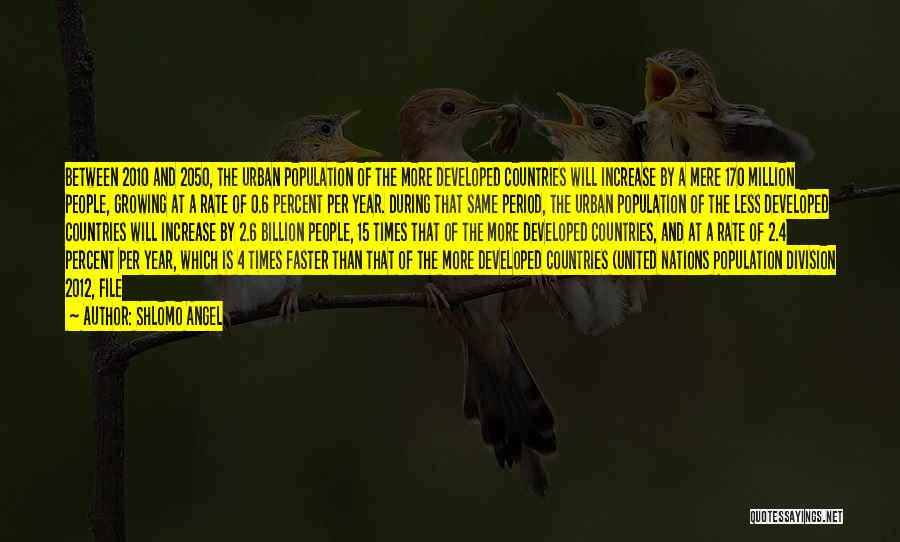 Shlomo Angel Quotes: Between 2010 And 2050, The Urban Population Of The More Developed Countries Will Increase By A Mere 170 Million People,