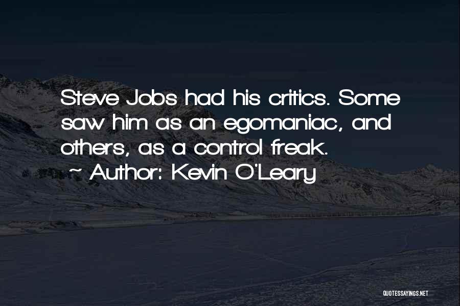 Kevin O'Leary Quotes: Steve Jobs Had His Critics. Some Saw Him As An Egomaniac, And Others, As A Control Freak.