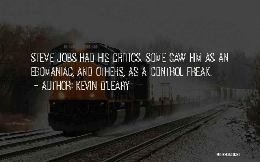 Kevin O'Leary Quotes: Steve Jobs Had His Critics. Some Saw Him As An Egomaniac, And Others, As A Control Freak.