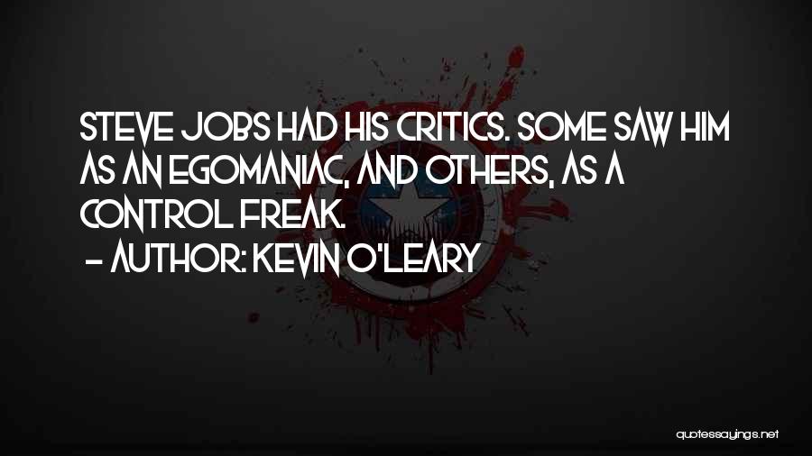 Kevin O'Leary Quotes: Steve Jobs Had His Critics. Some Saw Him As An Egomaniac, And Others, As A Control Freak.