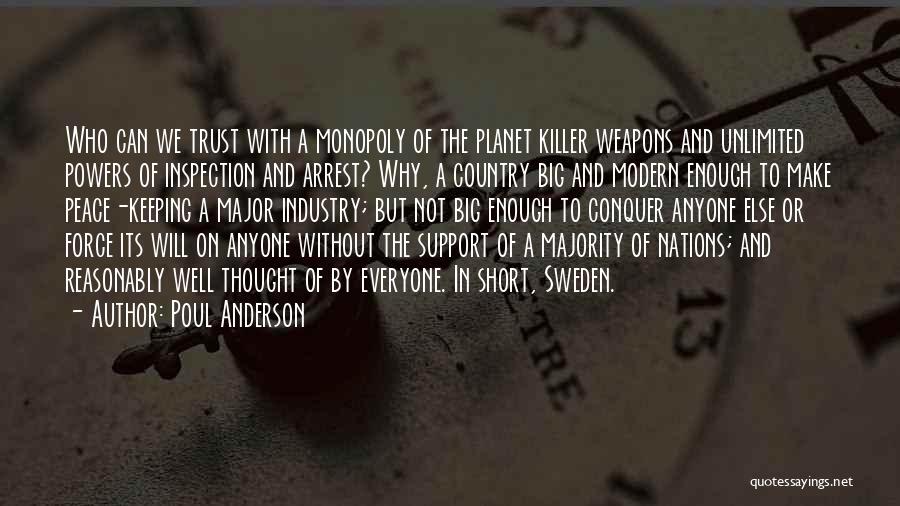 Poul Anderson Quotes: Who Can We Trust With A Monopoly Of The Planet Killer Weapons And Unlimited Powers Of Inspection And Arrest? Why,